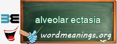 WordMeaning blackboard for alveolar ectasia